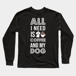 i need Is Coffee and my dog ,Funny Dog Mother , Dog Moms Gift, Coffee Lover Gift, Funny Shirts For Mom, Coffee Classic Long Sleeve T-Shirt